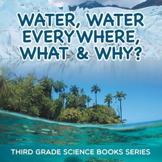 Water Water Everywhere What & Why?: Third Grade Science Books Series