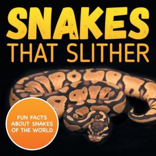 Snakes That Slither: Fun Facts About Snakes of The World