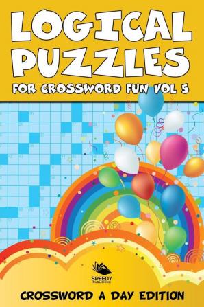 Logical Puzzles for Crossword Fun Vol 5: Crossword A Day Edition