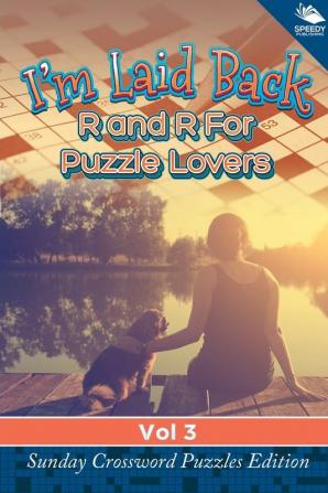 I'm Laid Back: R and R For Puzzle Lovers Vol 3: Sunday Crossword Puzzles Edition