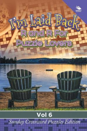 I'm Laid Back: R and R For Puzzle Lovers Vol 6: Sunday Crossword Puzzles Edition