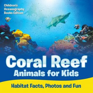 Coral Reef Animals for Kids Habitat Facts Photos and Fun Children's Oceanography Books Edition