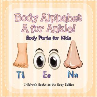 Body Alphabet: A for Ankle! Body Parts for Kids Children's Books on the Body Edition