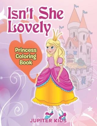 Isn't She Lovely: Princess Coloring Book