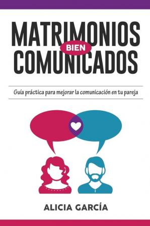 Matrimonios Bien Comunicados: Guía práctica para mejorar la comunicación en tu pareja