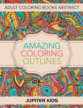 Amazing Coloring Outlines: Adult Coloring Books Abstract