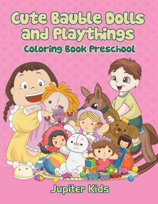 Cute Bauble Dolls and Playthings: Coloring Book Preschool