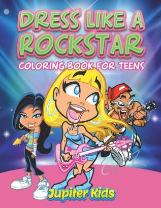 Dress Like A Rockstar: Coloring Book For Teens