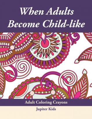 When Adults Become Child-like: Adult Coloring Crayons