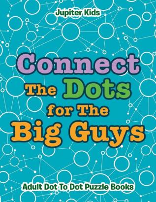 Connect The Dots for The Big Guys: Adult Dot To Dot Puzzle Books