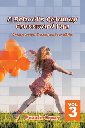 A School's Getaway Crossword Fun Vol 3: Crossword Puzzles For Kids