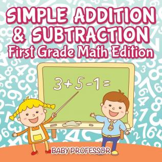 Simple Addition & Subtraction First Grade Math Edition