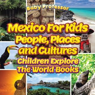 Mexico For Kids: People Places and Cultures - Children Explore The World Books