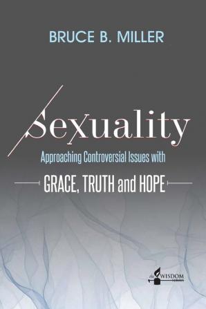 Sexuality: Approaching Controversial Issues with Grace Truth and Hope