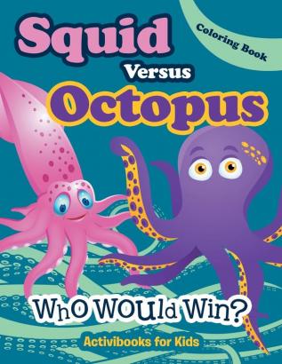 Squid Versus Octopus: Who Would Win? Coloring Book