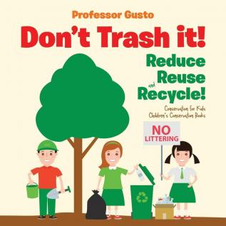 Don't Trash it! Reduce Reuse and Recycle! Conservation for Kids - Children's Conservation Books