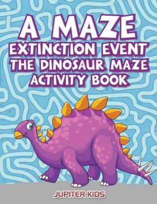 A Maze Extinction Event: The Dinosaur Maze Activity Book