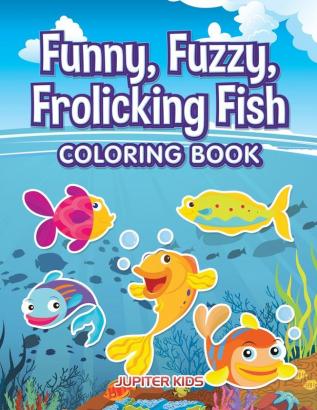 Funny Fuzzy Frolicking Fish Coloring Book