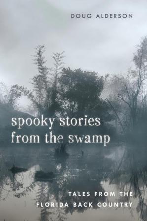 Spooky Stories from the Swamp: Tales from the Florida Back Country