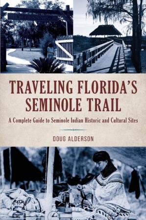 Traveling Florida’s Seminole Trail: A Complete Guide to Seminole Indian Historic and Cultural Sites