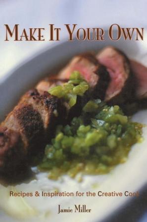 Make It Your Own: Recipes & Inspiration for the Creative Cook