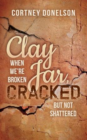 Clay Jar Cracked: When We Are Broken But Not Shattered (Morgan James Faith)