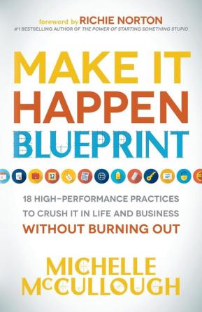 Make It Happen Blueprint: 18 High-Performance Practices to Crush it in Life and Business without Burning Out