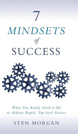 7 Mindsets of Success: What You Really Need to Do to Achieve Rapid Top-Level Success