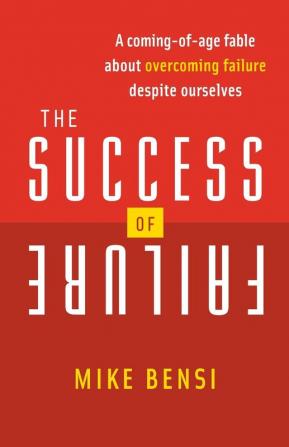 The Success of Failure: A Coming of Age Fable About Overcoming Failure Despite Ourselves