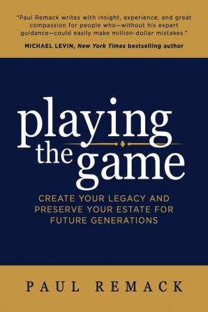 Playing the Game: Create Your Legacy and Preserve Your Estate for Future Generations