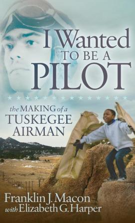 I Wanted to be a Pilot: The Making of a Tuskegee Airman