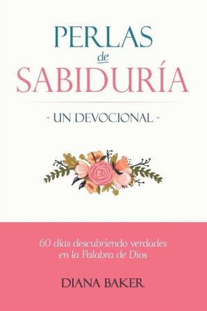 Perlas de Sabiduría - Un Devocional: 60 días Descubriendo Verdades en la Palabra de Dios