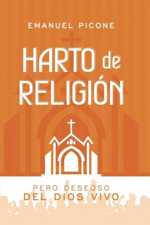 Harto de Religión: Pero Deseoso del Dios Vivo