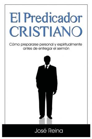 El Predicador Cristiano: Cómo prepararse personal y espiritualmente antes de entregar el sermón: 1 (Estudios Bíblicos Cristianos)