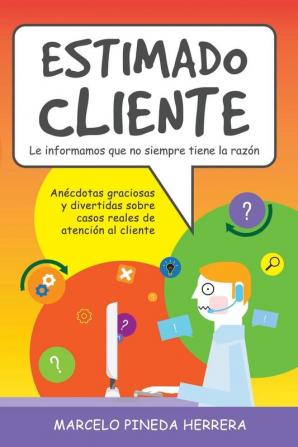 Estimado Cliente: Anécdotas graciosas y divertidas sobre casos reales de atención al cliente