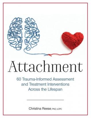 Attachment: 60 Trauma-Informed Assessment and Treatment Interventions Across the Lifespan