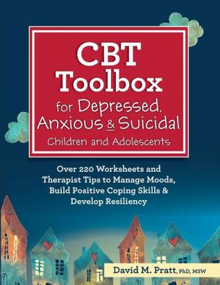 CBT Toolbox for Depressed Anxious & Suicidal Children and Adolescents: Over 220 Worksheets and Therapist Tips to Manage Moods Build Positive Coping Skills & Develop Resiliency