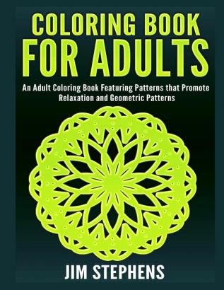 Coloring Book for Adults: An Adult Coloring Book Featuring Patterns that Promote Relaxation and Geometric Patterns