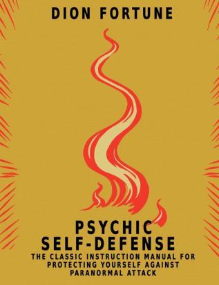 Psychic Self-Defense: The Classic Instruction Manual for Protecting Yourself Against Paranormal Attack