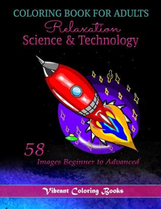 Coloring Book For adults Relaxation Science & Technology: 58 Images Beginner to Advanced