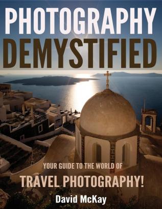 Photography Demystified: Your Guide to the World of Travel Photography: 3