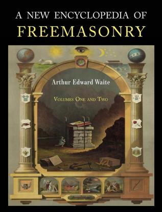 A New Encyclopaedia of Freemasonry: Two Volumes in One