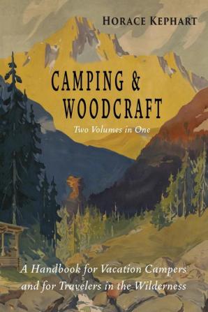 Camping and Woodcraft: Complete and Expanded Edition in Two Volumes