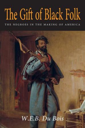 The Gift of Black Folk: The Negroes in the Making of America