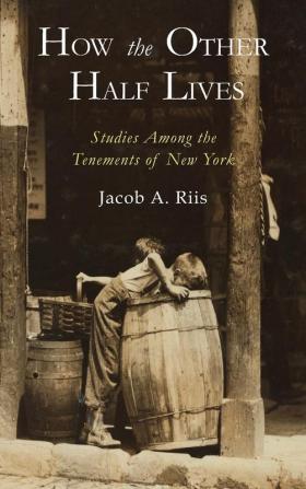 How the Other Half Lives: Studies Among the Tenements of New York