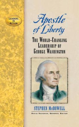 Apostle of Liberty: The World-Changing Leadership of George Washington (Leaders in Action)