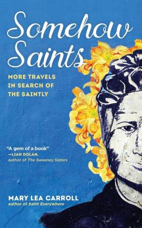 Somehow Saints: More Travels in Search of the Saintly