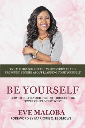 Be Yourself: How to fulfil your destiny through the power of self-discovery