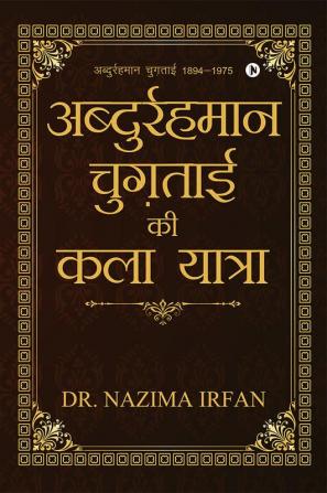 Abdurahman Chughtai Ki Kala Yatra : 1894&amp;1975