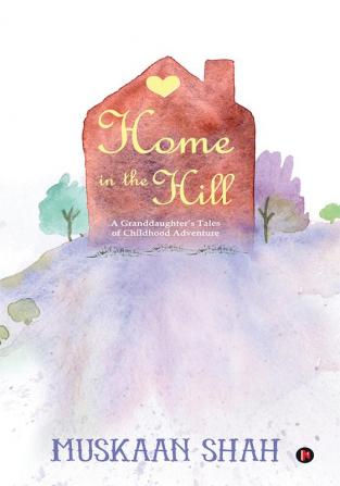 Home in the Hill : A Granddaughter’s Tales of Childhood Adventure